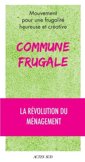 COMMUNE FRUGALE - LA RÉVOLUTION DU MÉNAGEMENT | 9782330163655 | COLLECTIF (AUTEUR),  MOUVEMENT POUR UNE FRUGALITÉ HEUREUSE (AUTEUR)