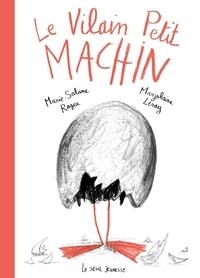 LE VILAIN PETIT MACHIN | 9791023519006 | MARIE-SABINE ROGER (AUTEUR), MARJOLAINE LERAY