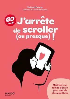 J'ARRÊTE DE SCROLLER (OU PRESQUE) ! MAÎTRISER SON TEMPS D'ÉCRAN POUR UNE VIE PLUS ÉQUILIBRÉE | 9782317036620 | THIBAUD DUMAS (AUTEUR), GWENDOLINE BLOSSE (ILLUSTRATEUR)