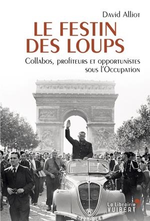LE FESTIN DES LOUPS - COLLABOS, PROFITEURS ET OPPORTUNISTES SOUS L'OCCUPATION | 9782311013184 | DAVID ALLIOT