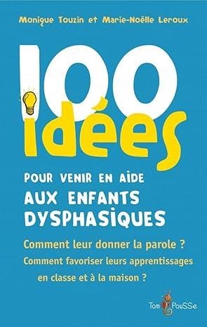 100 IDÉES POUR VENIR EN AIDE AUX ENFANTS DYSPHASIQUES | 9782353450541 | MONIQUE TOUZIN