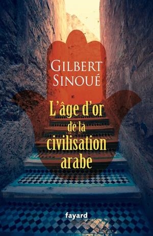 L'ÂGE D'OR DE LA CIVILISATION ARABE | 9782213726748 | GILBERT SINOUÉ