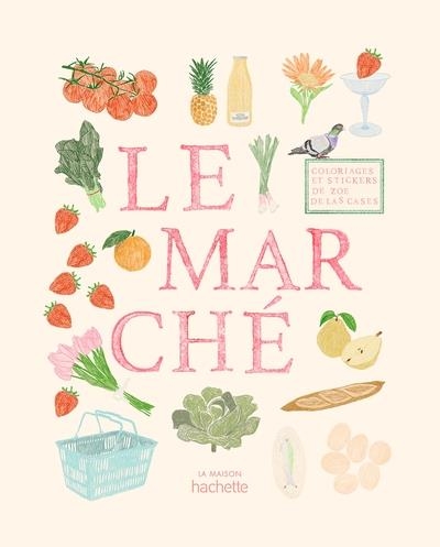 CARNET DE COLORIAGES ET DE STICKERS / LE MARCHÉ | 9782017300212 | ZOÉ DE LAS CASES