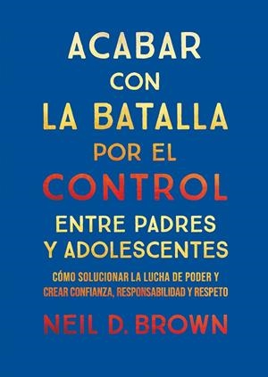 ACABAR CON LA BATALLA POR EL CONTROL ENTRE PADRES Y ADOLESCENTES | 9788411781893 | D. BROWN, NEIL