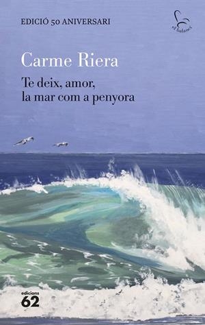 TE DEIX, AMOR, LA MAR COM A PENYORA - EDICIÓ ESPECIAL 50 ANYS | 9788429782806 | RIERA, CARME