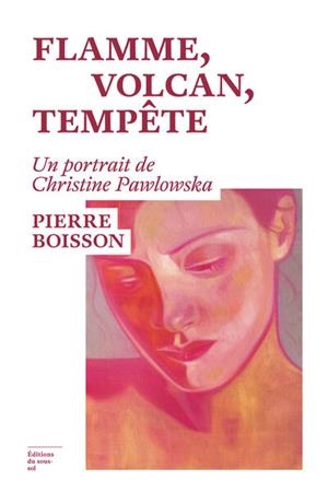 FLAMME, VOLCAN, TEMPÊTE - UN PORTRAIT DE CHRISTINE PAWLOWSKA | 9782386630170 | PIERRE BOISSON