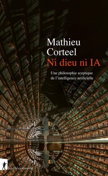 NI DIEU NI IA - UNE PHILOSOPHIE SCEPTIQUE DE L'INTELLIGENCE ARTIFICIELLE | 9782348084614 | MATHIEU CORTEEL