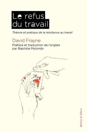 LE REFUS DU TRAVAIL. THÉORIE ET PRATIQUE DE LA RÉSISTANCE AU TRAVAIL | 9782385320911 | FRAYNE, DAVID