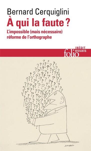 À QUI LA FAUTE ? - L'IMPOSSIBLE (MAIS NÉCESSAIRE) RÉFORME DE L'ORTHOGRAPHE | 9782073098771 | CERQUIGLINI, BERNARD