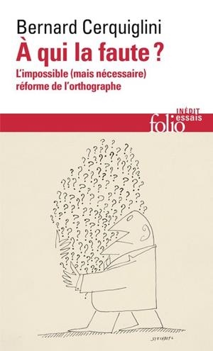 À QUI LA FAUTE ? - L'IMPOSSIBLE (MAIS NÉCESSAIRE) RÉFORME DE L'ORTHOGRAPHE | 9782073098771 | CERQUIGLINI, BERNARD