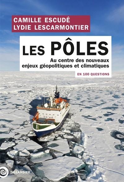 LES PÔLES EN 100 QUESTIONS - AU CENTRE DES NOUVEAUX ENJEUX GÉOPOLITIQUES ET CLIMATIQUES | 9791021062856 | CAMILLE ESCUDÉ , LYDIE LESCARMONTIER