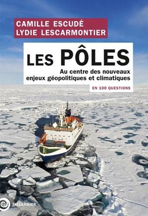 LES PÔLES EN 100 QUESTIONS - AU CENTRE DES NOUVEAUX ENJEUX GÉOPOLITIQUES ET CLIMATIQUES | 9791021062856 | CAMILLE ESCUDÉ , LYDIE LESCARMONTIER