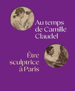 AU TEMPS DE CAMILLE CLAUDEL, ÊTRE SCULPTRICE À PARIS | 9782382032329 | COLLECTIF