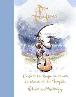 POUR TOUJOURS : L'ENFANT, LA TAUPE, LE RENARD, LE CHEVAL ET LA TEMPÊTE | 9791037513007 | CHARLIE MACKESY