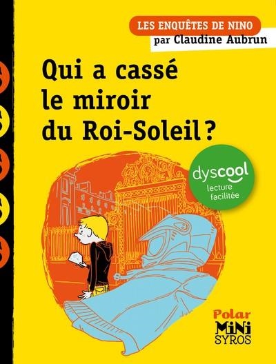 LES ENQUÊTES DE NINO - QUI A CASSÉ LE MIROIR DU ROI-SOLEIL ? ( DYSCOOL ) | 9782748537413 | AUBRUN, CLAUDINE