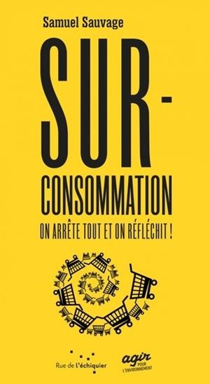 SURCONSOMMATION, ON ARRÊTE TOUT ET ON RÉFLÉCHIT | 9782374255187 | SAUVAGE, SAMUEL