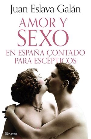 AMOR Y SEXO EN ESPAÑA CONTADO PARA ESCÉPTICOS | 9788408308690 | ESLAVA GALÁN, JUAN
