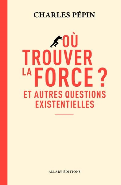 OÙ TROUVER LA FORCE ? - ET AUTRES QUESTIONS EXISTENTIELLES | 9782370735737 | PEPIN, CHARLES