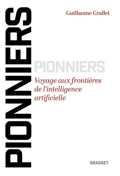 PIONNIERS. VOYAGE AUX FRONTIÈRES DE L'INTELLIGENCE ARTIFICIELLE | 9782246841067 | GRALLET, GUILLAUME