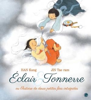 ECLAIR & TONNERRE, OU L'HISTOIRE DE DEUX PETITES FÉES INTRÉPIDES | 9782246839422 | KANG HAN / JIN TAE RAM