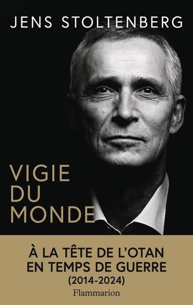 VIGIE DU MONDE- À LA TÊTE DE L'OTAN EN TEMPS DE GUERRE (1914-2024) | 9782080450265 | STOLTENBERG, JENS
