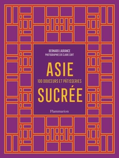 ASIE SUCRÉE - 100 DOUCEURS ET PÂTISSERIES | 9782080465610 | LAURANCE, BERNARD