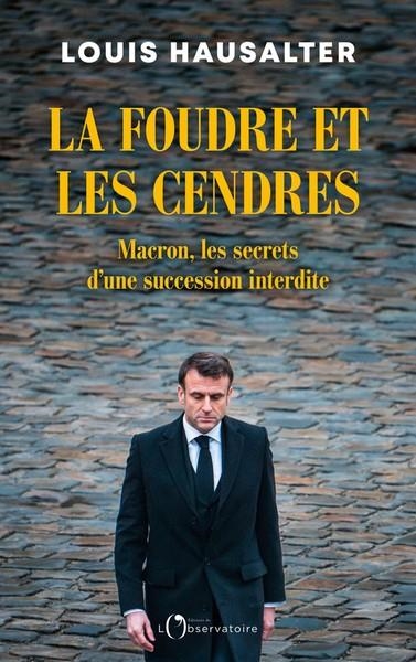 LA FOUDRE ET LES CENDRES  - MACRON, LES SECRETS D'UNE SUCCESSION INTERDITE | 9791032937365 | HAUSALTER, LOUIS