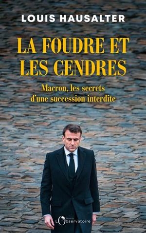 LA FOUDRE ET LES CENDRES  - MACRON, LES SECRETS D'UNE SUCCESSION INTERDITE | 9791032937365 | HAUSALTER, LOUIS