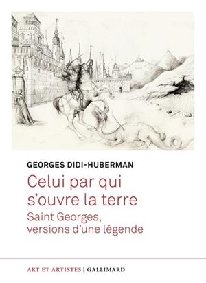 CELUI PAR QUI S'OUVRE LA TERRE - SAINT GEORGES, VERSIONS D'UNE LÉGENDE | 9782073108364 | DIDI-HUBERMAN , GEORGES
