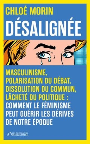 DÉSALIGNÉE  - MASCULINISME, POLARISATION DU DÉBAT, DISSOLUTION DU COMMUN, LÂCHETÉ DU POLITIQUE : COMMENT LE FÉMINISME PEUT GUÉRIR LES DÉRIVES DE NOTRE | 9791032938270 | MORIN, CHLOE