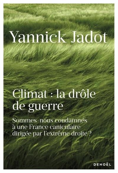 CLIMAT : LA DRÔLE DE GUERRE - SOMMES-NOUS CONDAMNÉS À UNE FRANCE CANICULAIRE DIRIGÉE PAR L'EXTRÊME DROITE ? | 9782207187104 | JADOT, YANNICK