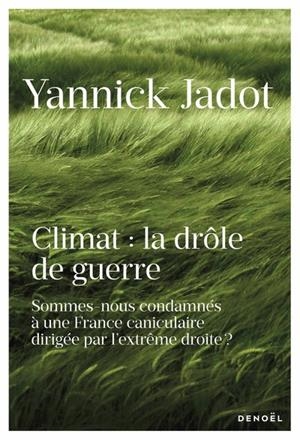 CLIMAT : LA DRÔLE DE GUERRE - SOMMES-NOUS CONDAMNÉS À UNE FRANCE CANICULAIRE DIRIGÉE PAR L'EXTRÊME DROITE ? | 9782207187104 | JADOT, YANNICK