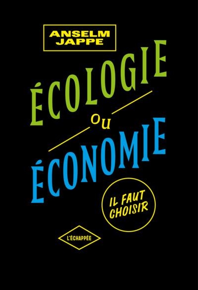 ÉCOLOGIE OU ÉCONOMIE, IL FAUT CHOISIR | 9782373091809 | JAPPE, ANSELM