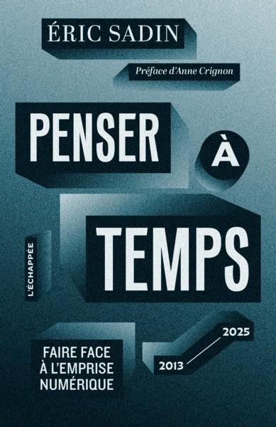 PENSER À TEMPS. FAIRE FACE À L’EMPRISE NUMÉRIQUE (2013-2025) | 9782373091816 | SADIN, ERIC