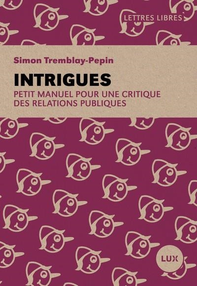 INTRIGUES. PETIT MANUEL POUR UNE CRITIQUE DES RELATIONS PUBLIQUES | 9782898332081 | TREMBLAY-PEPIN, SIMON