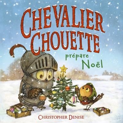 CHEVALIER CHOUETTE PRÉPARE NOËL | 9782378883126 | CHRISTOPHER DENISE / JUDITH CAPITAINE