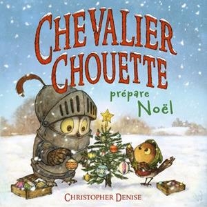 CHEVALIER CHOUETTE PRÉPARE NOËL | 9782378883126 | CHRISTOPHER DENISE / JUDITH CAPITAINE