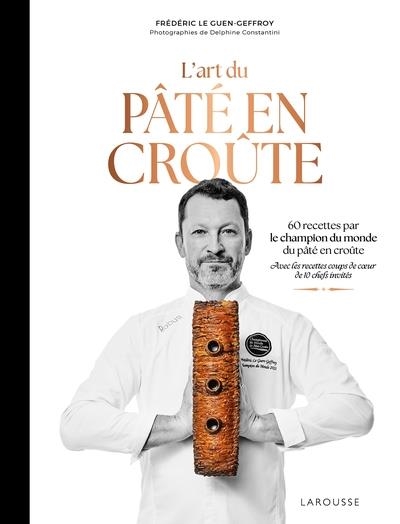 L'ART DU PÂTÉ EN CROÛTE - 60 RECETTES PAR LE CHAMPION DU MONDE DE PÂTÉ EN CROUTE | 9782036076990 | FRÉDÉRIC LE GUEN GEFFROY