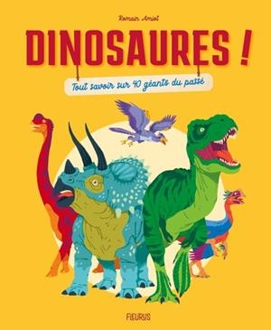 DINOSAURES ! TOUT SAVOIR SUR 40 GÉANTS DU PASSÉ | 9782215195139 | AMIOT, ROMAIN
