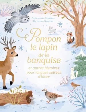 POMPON LE LAPIN DE LA BANQUISE ET AUTRES HISTOIRES POUR LONGUES SOIRÉES D'HIVER | 9782728937639 | ALEXANDRA GARIBAL / KATHRYN SELBERT