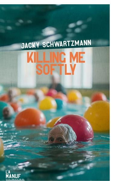 KILLING ME SOFTLY | 9782385532185 | SCHWARTZMANN , JACKIE