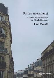 PASSOS EN EL SILENCI. EL SILENCI EN ELS PRÉLUDES DE CLAUDE DEBUSSY | 9788416623907 | CAMELL, JORDI