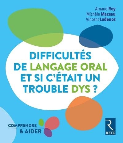 DIFFICULTÉS DE LANGAGE ORAL - ET SI C'ÉTAIT UN TROUBLE DYS ? | 9782725635682 | ARNAUD ROY