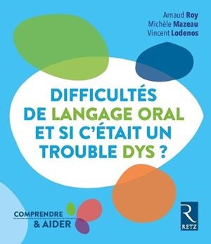 DIFFICULTÉS DE LANGAGE ORAL - ET SI C'ÉTAIT UN TROUBLE DYS ? | 9782725635682 | ARNAUD ROY