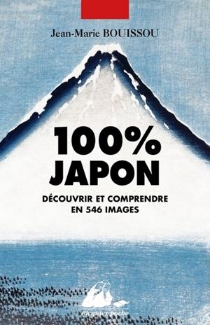 100% JAPON - DÉCOUVRIR ET COMPRENDRE EN 546 IMAGES | 9782809716917 | BOUISSOU, JEAN-MARIE