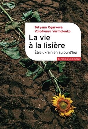 LA VIE À LA LISIÈRE - ÊTRE UKRAINIEN AUJOURD'HUI | 9782073125705 | TETYANA OGARKOVA (AUTEUR), VOLODYMYR YERMOLENKO (AUTEUR)