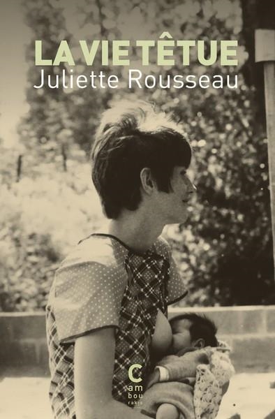 LA VIE TÊTUE | 9782366247862 | JULIETTE ROUSSEAU