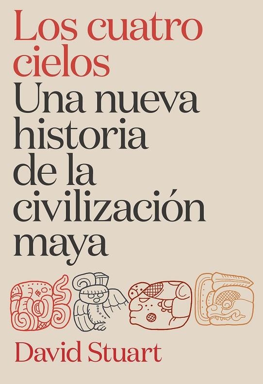 LOS CUATRO CIELOS. UNA NUEVA HISTORIA DE LA CIVILIZACIÓN MAYA | 9788491998921 | STUART, DAVID
