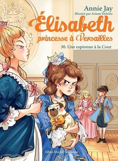 ÉLISABETH, PRINCESSE À VERSAILLES - TOME 30 - UNE ESPIONNE À LA COUR (2025) | 9782226486981 | ANNIE JAY / ARIANE DELRIEU