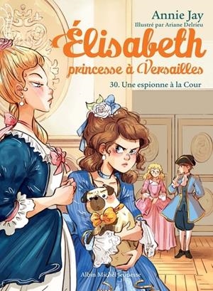 ÉLISABETH, PRINCESSE À VERSAILLES - TOME 30 - UNE ESPIONNE À LA COUR (2025) | 9782226486981 | ANNIE JAY / ARIANE DELRIEU